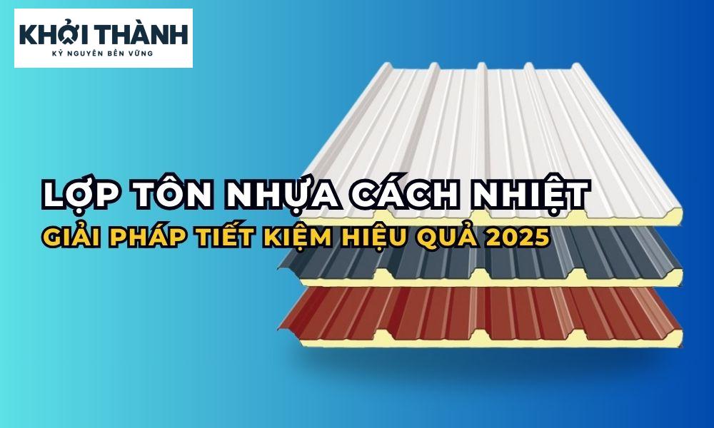 Lợp Tôn Nhựa Cách Nhiệt – Giải Pháp Tiết Kiệm Và Hiệu Quả 2025