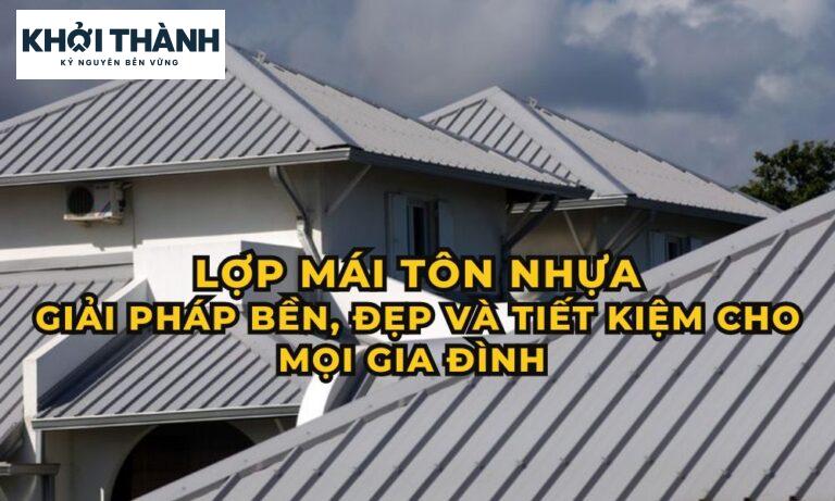 Nhà lợp mái tôn nhựa: Giải pháp bền, đẹp và tiết kiệm cho mọi gia đình – 2025