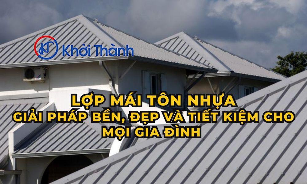 Nhà lợp mái tôn nhựa Giải pháp bền, đẹp và tiết kiệm cho mọi gia đình - 2025