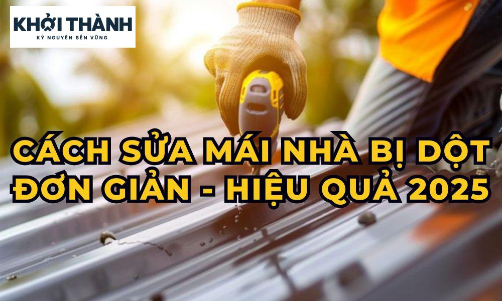 Cách Sửa Mái Nhà Bị Dột Đơn Giản - Hiệu Quả 2025