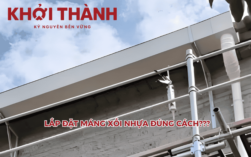 Lắp đặt máng xối nhựa đúng kỹ thuật